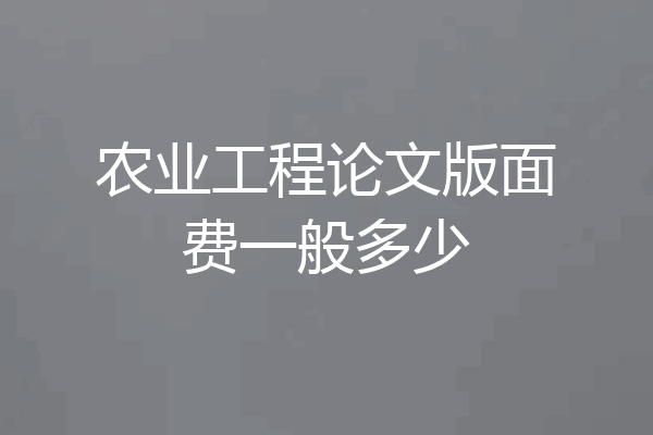 农业工程论文版面费一般多少