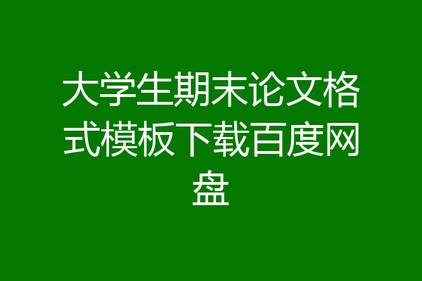 大学生期末论文格式模板下载百度网盘
