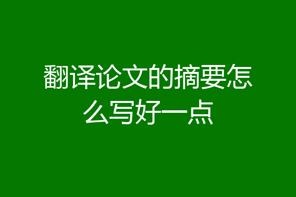 翻译论文的摘要怎么写好一点