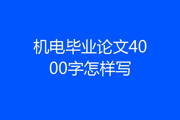 机电毕业论文4000字怎样写