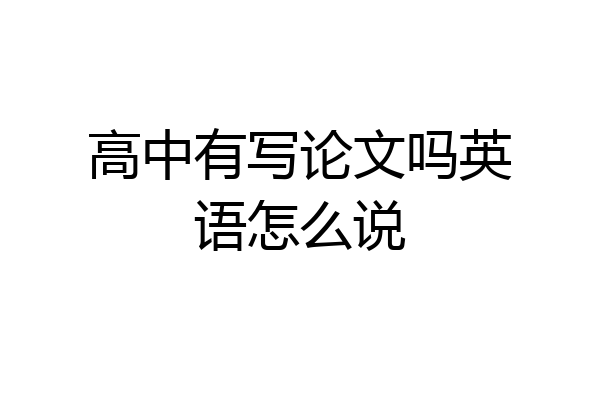 高中有写论文吗英语怎么说