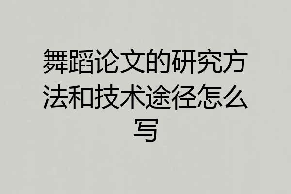舞蹈论文的研究方法和技术途径怎么写