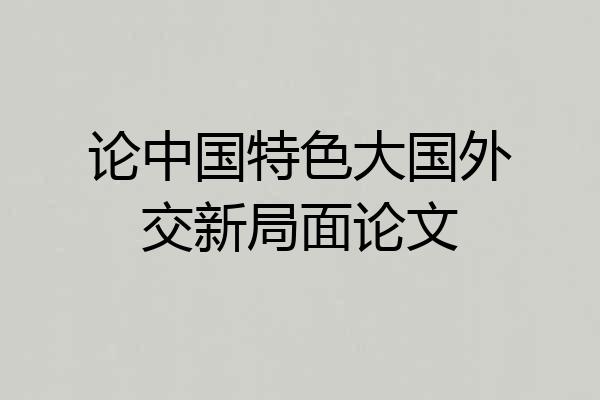 论中国特色大国外交新局面论文