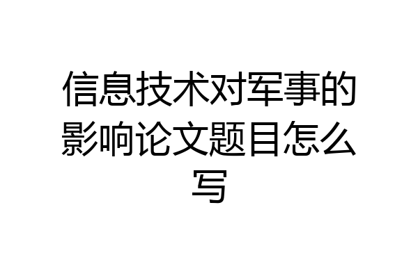 信息技术对军事的影响论文题目怎么写