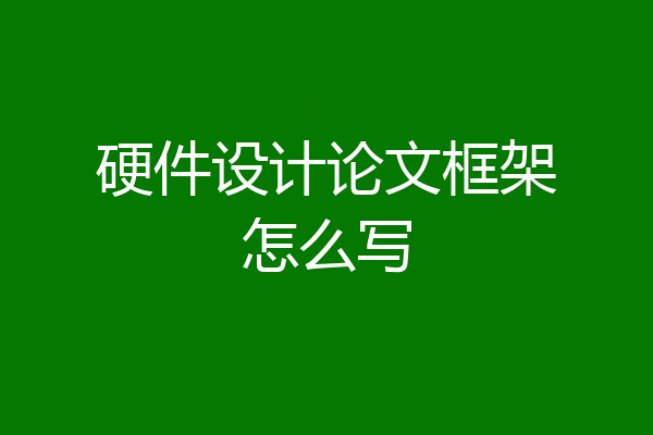 硬件设计论文框架怎么写