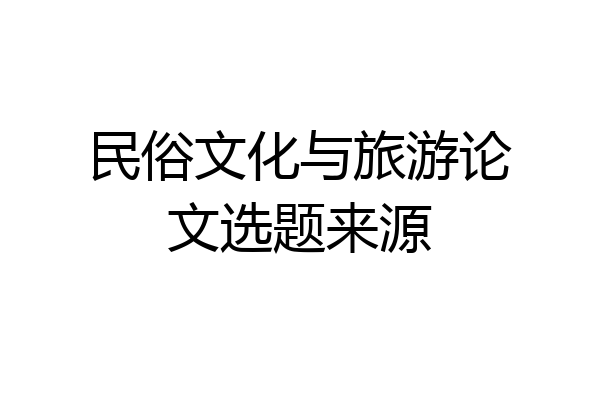 民俗文化与旅游论文选题来源