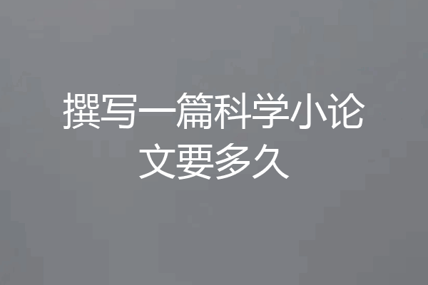 撰写一篇科学小论文要多久