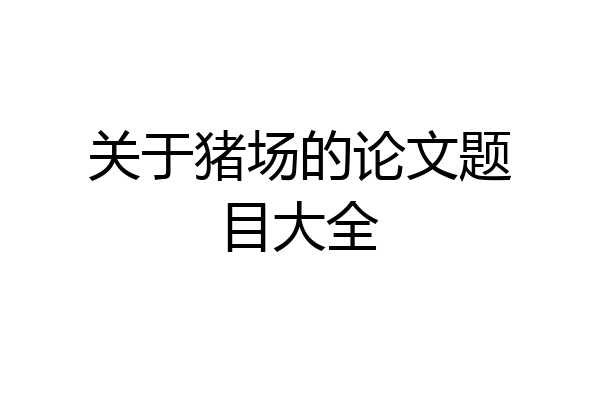 关于猪场的论文题目大全
