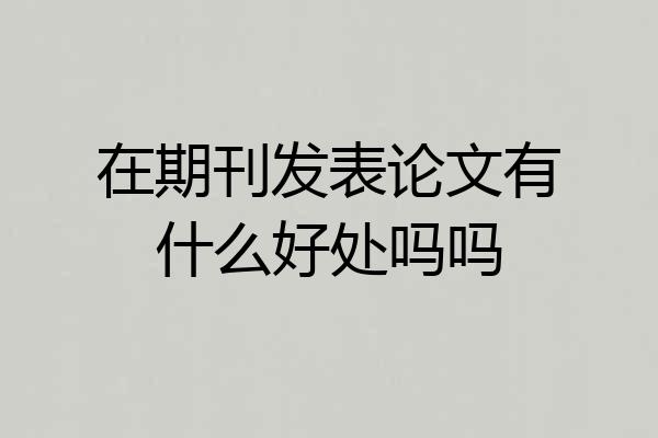 在期刊发表论文有什么好处吗吗