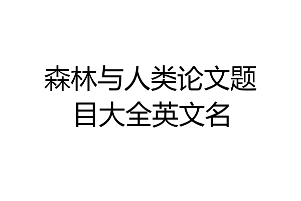 森林与人类论文题目大全英文名