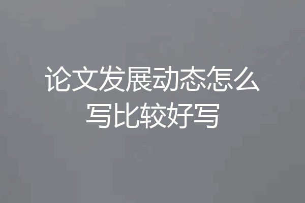论文发展动态怎么写比较好写
