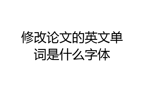 修改论文的英文单词是什么字体