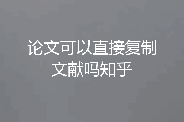 论文可以直接复制文献吗知乎