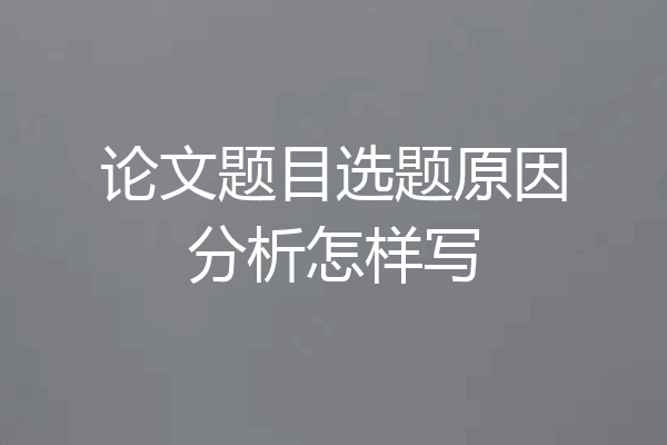 论文题目选题原因分析怎样写