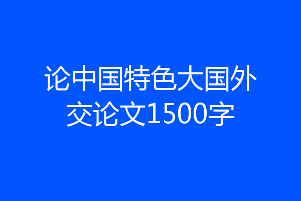 论中国特色大国外交论文1500字