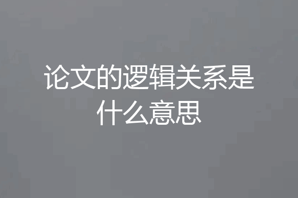 论文的逻辑关系是什么意思
