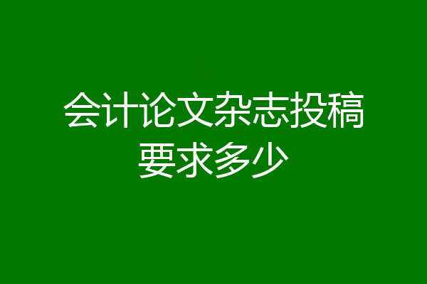 会计论文杂志投稿要求多少