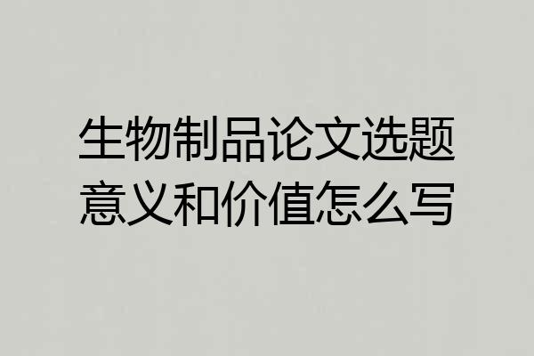 生物制品论文选题意义和价值怎么写
