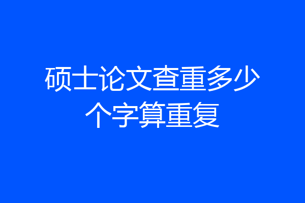 硕士论文查重多少个字算重复