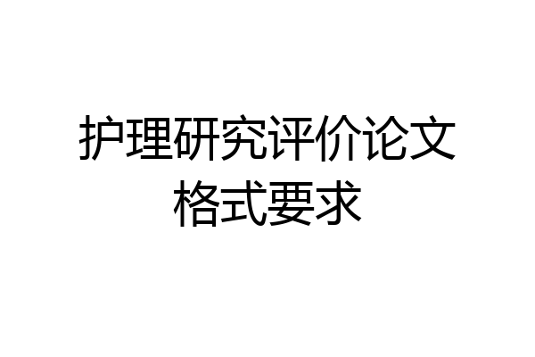 护理研究评价论文格式要求