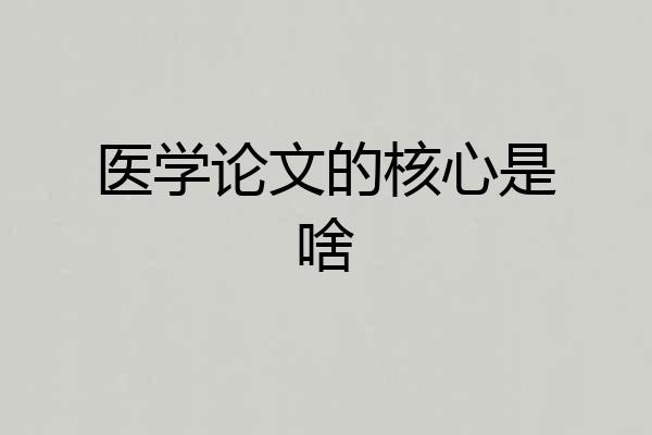 医学论文的核心是啥
