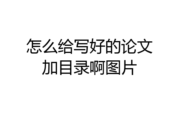 怎么给写好的论文加目录啊图片