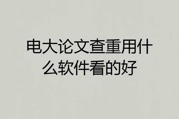 电大论文查重用什么软件看的好