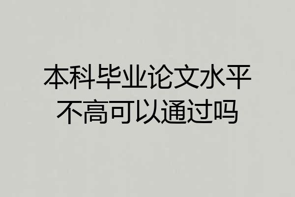 本科毕业论文水平不高可以通过吗
