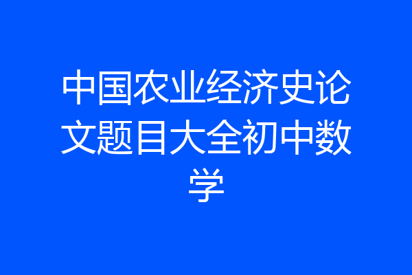 中国农业经济史论文题目大全初中数学