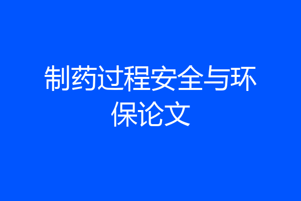 制药过程安全与环保论文