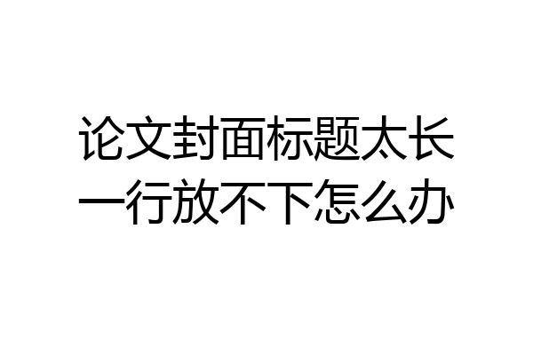 论文封面标题太长一行放不下怎么办