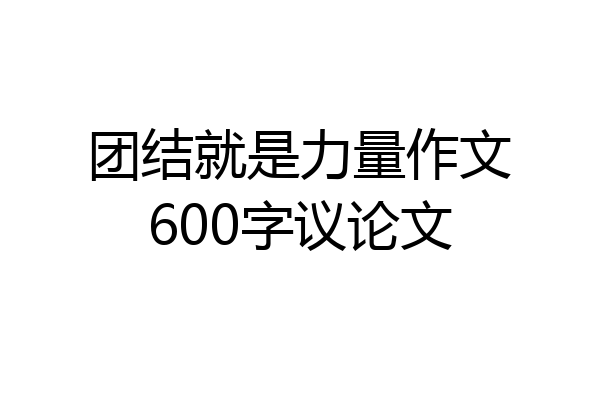 团结就是力量作文600字议论文