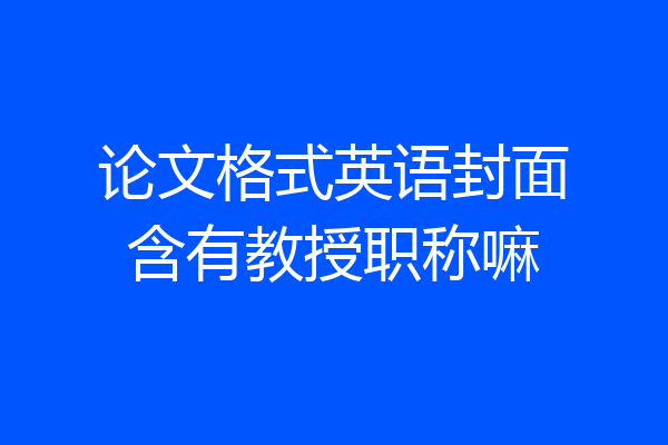 论文格式英语封面含有教授职称嘛