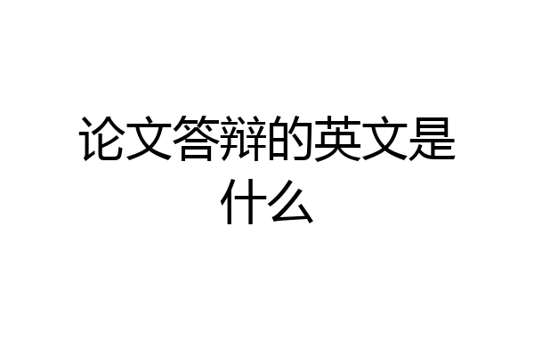论文答辩的英文是什么