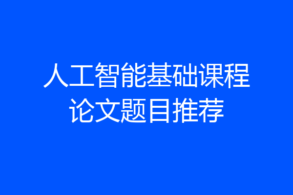人工智能基础课程论文题目推荐