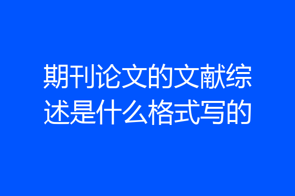 期刊论文的文献综述是什么格式写的