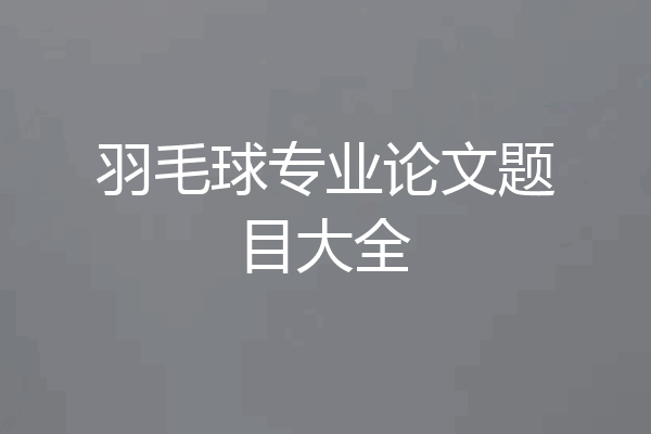 羽毛球专业论文题目大全