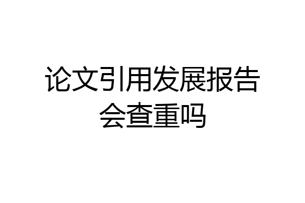 论文引用发展报告会查重吗