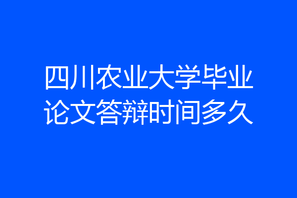 四川农业大学毕业论文答辩时间多久