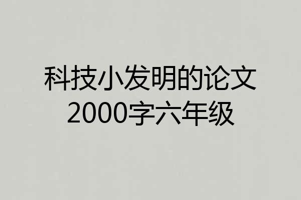 科技小发明的论文2000字六年级