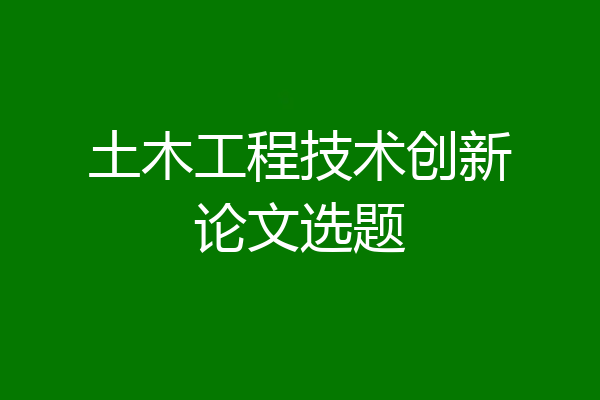 土木工程技术创新论文选题