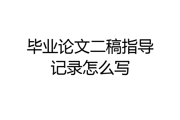 毕业论文二稿指导记录怎么写