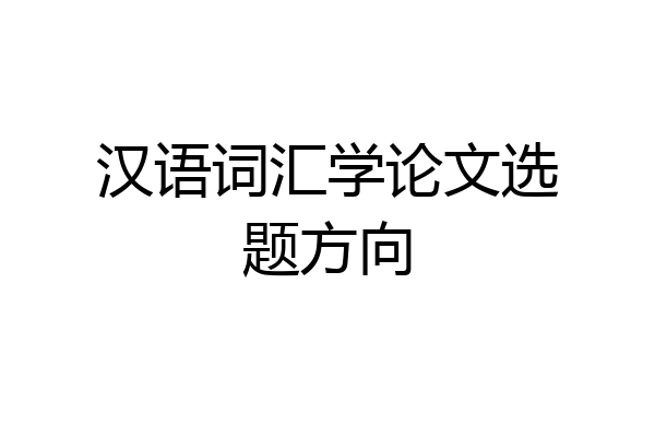 汉语词汇学论文选题方向
