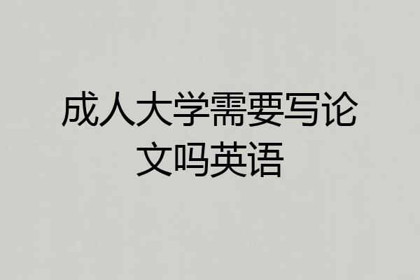 成人大学需要写论文吗英语