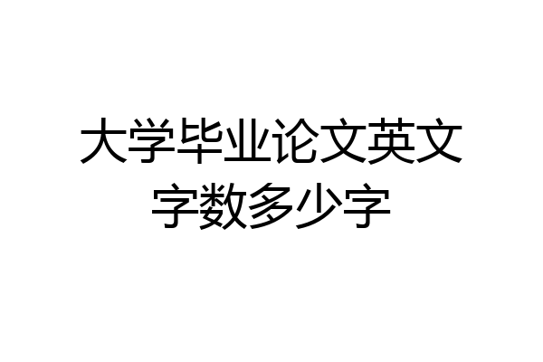 大学毕业论文英文字数多少字