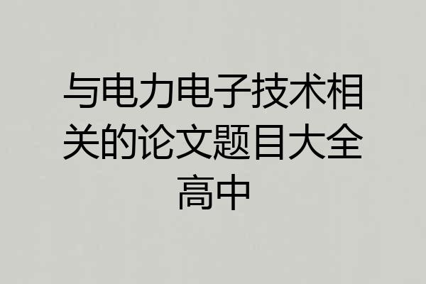 与电力电子技术相关的论文题目大全高中