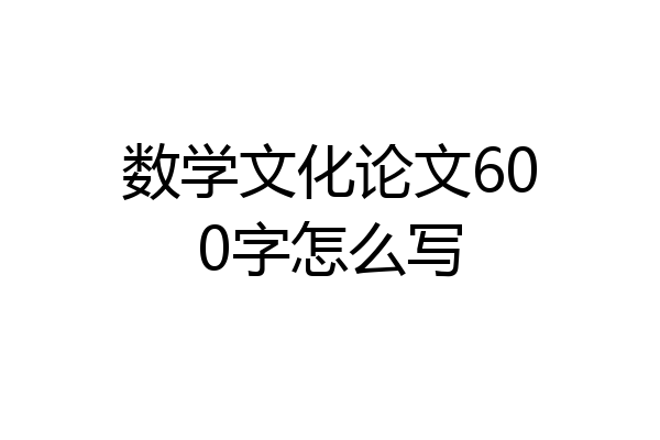 数学文化论文600字怎么写