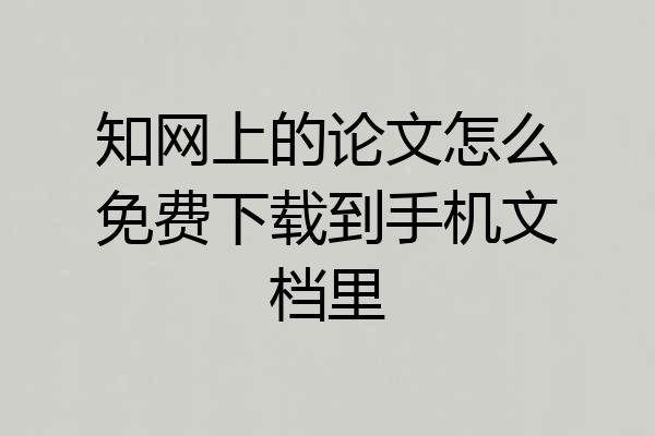 知网上的论文怎么免费下载到手机文档里