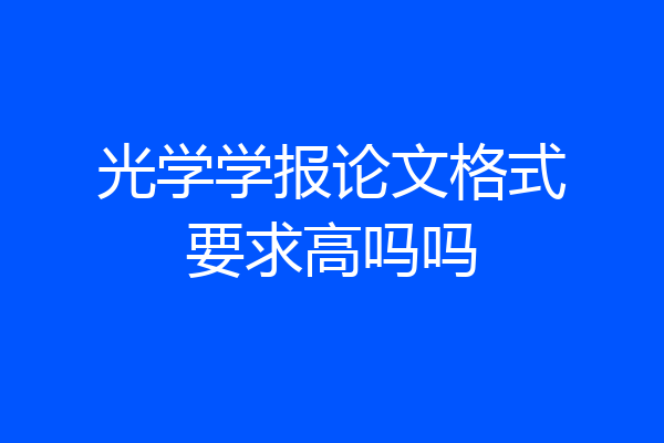 光学学报论文格式要求高吗吗
