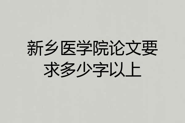新乡医学院论文要求多少字以上